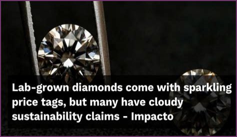 Lab-grown diamonds come with sparkling price tags, but many have cloudy sustainability claims